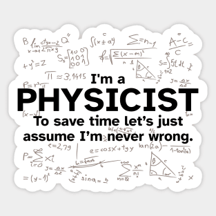 I'm a Physicist to save time let's just assume I'm never wrong Sticker